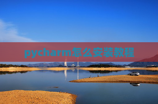 pycharm怎么安装教程 pycharm怎么安装教程